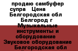 продаю самбуфер супра › Цена ­ 5 000 - Белгородская обл., Белгород г. Музыкальные инструменты и оборудование » Звуковое оборудование   . Белгородская обл.,Белгород г.